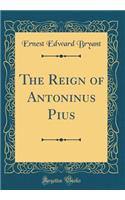 The Reign of Antoninus Pius (Classic Reprint)