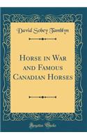 Horse in War and Famous Canadian Horses (Classic Reprint)