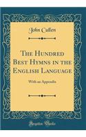 The Hundred Best Hymns in the English Language: With an Appendix (Classic Reprint)