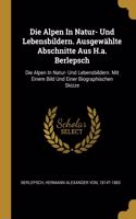 Alpen In Natur- Und Lebensbildern. Ausgewählte Abschnitte Aus H.a. Berlepsch