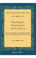 The Prison Association and Its Field: The Sixty-Eighth Annual Report of the Prison Association of New York, 1912 (Classic Reprint)