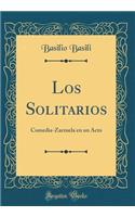 Los Solitarios: Comedia-Zarzuela En Un Acto (Classic Reprint)