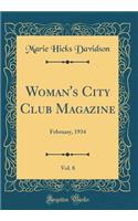 Woman's City Club Magazine, Vol. 8: February, 1934 (Classic Reprint)