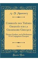 Corrigï¿½s Des Thï¿½mes Graduï¿½s Sur La Grammaire Grecque, Vol. 1: Themes Gradues, Sur La Dï¿½clinaison Et La Conjugaison Grecques (Classic Reprint)