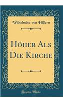 HÃ¶her ALS Die Kirche (Classic Reprint)