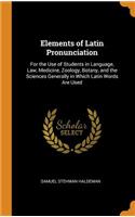 Elements of Latin Pronunciation: For the Use of Students in Language, Law, Medicine, Zoology, Botany, and the Sciences Generally in Which Latin Words Are Used