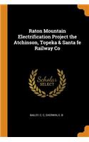 Raton Mountain Electrification Project the Atchinson, Topeka & Santa Fe Railway Co