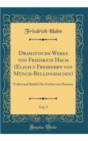 Dramatische Werke Von Friedrich Halm (Eligius Freiherrn Von MÃ¼nch-Bellinghausen), Vol. 5: Verbot Und Befehl; Der Fechter Von Ravenna (Classic Reprint): Verbot Und Befehl; Der Fechter Von Ravenna (Classic Reprint)