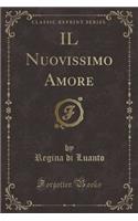 Il Nuovissimo Amore (Classic Reprint)