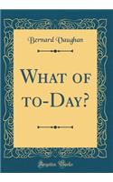 What of To-Day? (Classic Reprint)