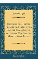 Histoire Des Trente PremiÃ¨res AnnÃ©es de la SociÃ©tÃ© Ã?vangÃ©lique, Ou Ã?glise ChrÃ©tienne Missionnaire Belge (Classic Reprint)