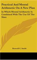 Practical And Mental Arithmetic On A New Plan: In Which Mental Arithmetic Is Combined With The Use Of The Slate