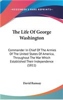 Life Of George Washington: Commander In Chief Of The Armies Of The United States Of America, Throughout The War Which Established Their Independence (1811)