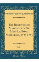 The Registers of Marriages of St. Mary Le Bone, Middlesex, 1775 1783, Vol. 3 (Classic Reprint)