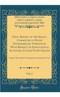 Final Report of the Select Committee to Study Governmental Operations With Respect to Intelligence Activities, United States Senate, Vol. 2: Together With Additional, Supplemental, and Separate Views (Classic Reprint)