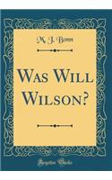 Was Will Wilson? (Classic Reprint)