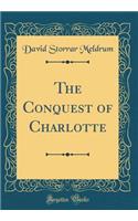 The Conquest of Charlotte (Classic Reprint)