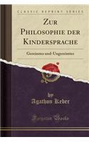 Zur Philosophie Der Kindersprache: Gereimtes Und-Ungereimtes (Classic Reprint): Gereimtes Und-Ungereimtes (Classic Reprint)