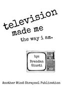 Television Made Me The Way I Am