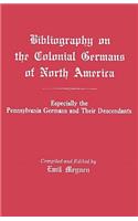 Bibliography on the Colonial Germans in North America, Especially the Pennsylvania Germans and Their Descendants