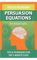 Persuasion Equations for Instant Sales: Tips & Techniques for the 5-Minute Close