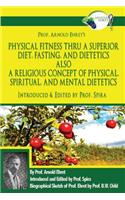 Prof. Arnold Ehret's Physical Fitness Thru a Superior Diet, Fasting, and Dietetics Also a Religious Concept of Physical, Spiritual, and Mental Dietetics
