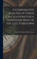 Comparative Analysis of Stress Calculations for a Transverse Bent of the U.S.S. Yorktown