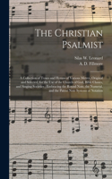 Christian Psalmist: a Collection of Tunes and Hymns of Various Metres, Original and Selected, for the Use of the Church of God, Bible Classes, and Singing Societies; Em