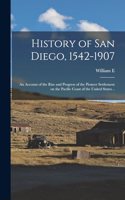 History of San Diego, 1542-1907; an Account of the Rise and Progress of the Pioneer Settlement on the Pacific Coast of the United States ..