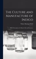 Culture and Manufacture of Indigo; With a Description of a Planter's Life and Resources