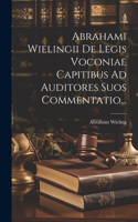 Abrahami Wielingii De Legis Voconiae Capitibus Ad Auditores Suos Commentatio...