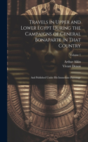 Travels in Upper and Lower Egypt During the Campaigns of General Bonaparte in That Country