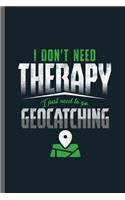 I don't need Therapy I just need to go Geocatching