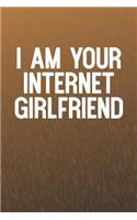 I Am Your Internet Girlfriend: Funny Sayings on the cover Journal 104 Lined Pages for Writing and Drawing, Everyday Humorous, 365 days to more Humor & Happiness Year Long Journal 