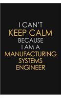 I Can't Keep Calm Because I Am A Manufacturing Systems Engineer