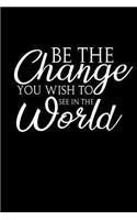 Be the change you wish to see in the world