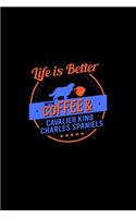 Life Is Better With Coffee & Cavalier King Charles Spaniels