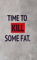 Time To Kill Some Fat