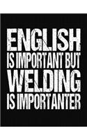 English Is Important But Welding Is Importanter: College Ruled Composition Notebook