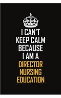 I Can't Keep Calm Because I Am A Director Nursing Education