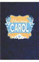 I Love Being Carol: First Name Funny Sayings Personalized Customized Names Women Girl Mother's day Gift Notebook Journal