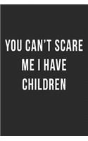 You Can't Scare Me I Have Children
