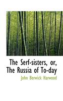 The Serf-Sisters, Or, the Russia of To-Day