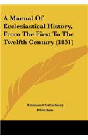 Manual Of Ecclesiastical History, From The First To The Twelfth Century (1851)