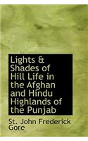 Lights & Shades of Hill Life in the Afghan and Hindu Highlands of the Punjab