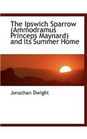 The Ipswich Sparrow (Ammodramus Princeps Maynard) and Its Summer Home