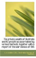 The Private Wealth of Australia and Its Growth as Ascertained by Various Methods, Together with a Re
