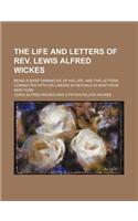 The Life and Letters of REV. Lewis Alfred Wickes; Being a Brief Narrative of His Life, and the Letters Connected with His Labors in Revivals in Northern New York