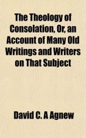 The Theology of Consolation, Or, an Account of Many Old Writings and Writers on That Subject