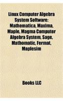 Linux Computer Algebra System Software: Mathematica, Maxima, Maple, Magma Computer Algebra System, Sage, Mathomatic, Fermat, Maplesim(English)